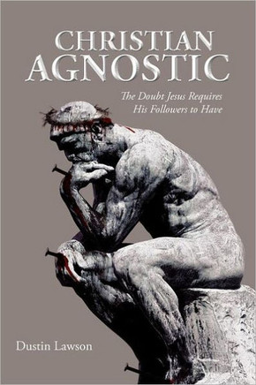 Christian Agnostic: The Doubt Jesus Requires His Followers to Have - 9781468537208
