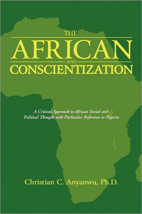 The African and Conscientization: A Critical Approach to African Social and Political Thought with Particular Reference to Nigeria - 9781468530360