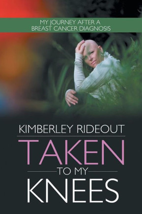 Taken to My Knees: My Journey After a Breast Cancer Diagnosis - 9781481735667