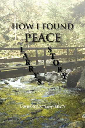 How I Found Peace: Larry's Story - 9781491802229