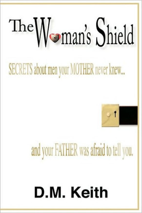 The Woman's Shield: (Secrets about Men Your Mother Never Knew ...and Your Father Was Afraid to Tell You.) - 9781452043814