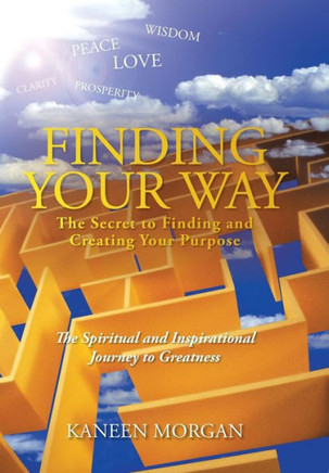 Finding Your Way - The Secret to Finding and Creating Your Purpose: The Spiritual and Inspirational Journey to Greatness - 9781481737005
