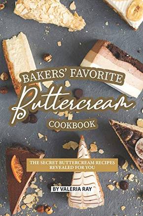 Bakers' Favorite Buttercream Cookbook: The Secret Buttercream Recipes Revealed For You