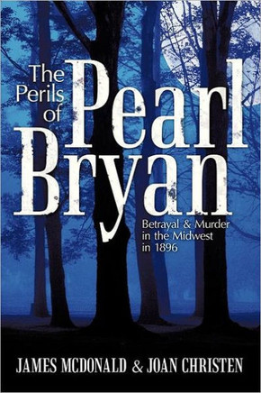 The Perils of Pearl Bryan: Betrayal and Murder in the Midwest in 1896 - 9781463444433