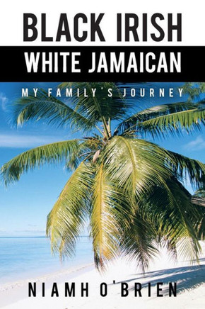 Black Irish White Jamaican: My Family's Journey - 9781481770774