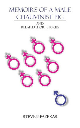 Memoirs of a Male Chauvinist Pig: And Related Short Stories