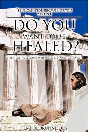 Do You Want to Be Healed?: The Healing Begins When the Silence Is Broken - 9781468587050