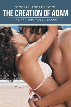 The Creation of Adam: The Man Who Would Be God - 9781481752282
