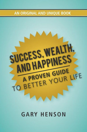 Success, Wealth, and Happiness: A Proven Guide to Better Your Life - 9781481760317