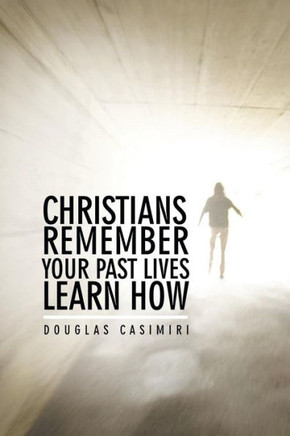 Christians Remember Your Past Lives Learn How - 9781491800218