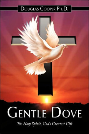 Gentle Dove: The Holy Spirit, God's Greatest Gift - 9781452097060