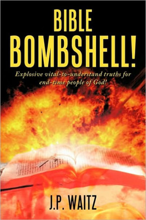 Bible Bombshell!: Explosive vital-to-understand truths for end-time people of God! - 9781452017068
