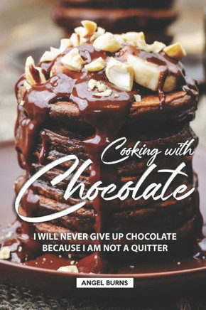 Cooking with Chocolate: I Will Never Give Up Chocolate Because I Am Not A Quitter