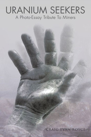 Uranium Seekers: A Photo-Essay Tribute to Miners (Working) - 9781477204009