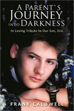 A Parent`s Journey Into Darkness: In Loving Tribute to Our Son, Eric