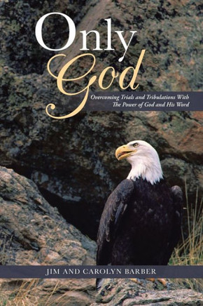 Only God: Overcoming Trials and Tribulations with the Power of God and His Word