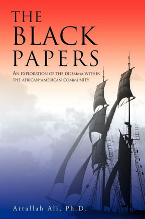 The Black Papers: An Exploration of the Dilemma Within the African-American Community - 9781468594898