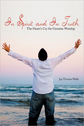 In Spirit and In Truth: The Heart's Cry for Genuine Worship