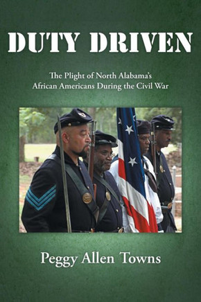 Duty Driven: The Plight of North Alabama's African Americans During the Civil War - 9781477255568