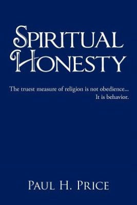 Spiritual Honesty: The truest measure of religion is not obedience... It is behavior. - 9781477219737