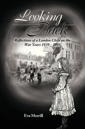 Looking Back: Reflections of a London Child on the War Years 1939 - 1945 - 9781481704540
