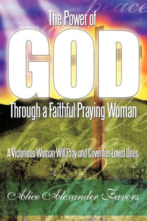 The Power of God Through a Faithful Praying Woman: A Victorious Woman Will Pray and Cover her Loved Ones. - 9781452007182