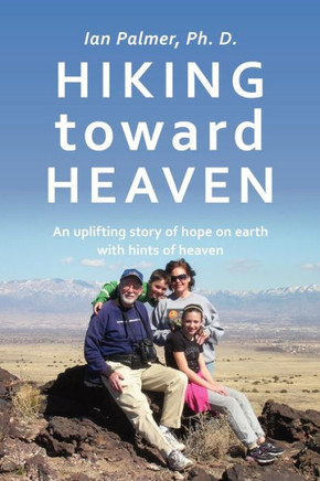 Hiking toward Heaven: An uplifting story of hope on earth with hints of heaven - 9781452079820