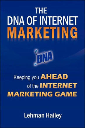 The DNA of Internet Marketing: Keeping You Ahead of the Internet Marketing Game