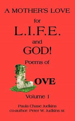 A MOTHER'S LOVE for L.I.F.E. and GOD !: poems of LOVE!