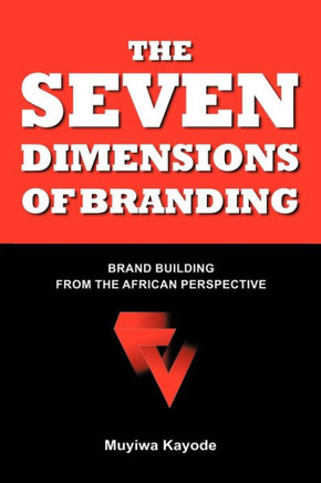 The Seven Dimensions of Branding: Brand Building from the African Perspective - 9781463434298