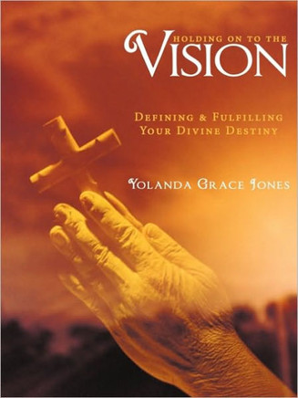 Holding on to the Vision: Defining & Fulfilling Your Divine Destiny