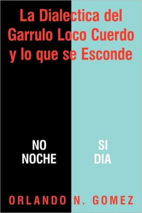 La Dialectica del Garrulo Loco Cuerdo y Lo Que Se Esconde - 9781463420352