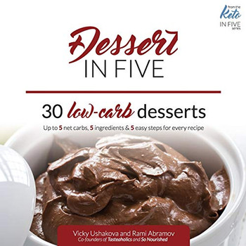 Dessert in Five: 30 Low Carb Desserts. Up to 5 Net Carbs & 5 Ingredients Each! (Keto in Five)