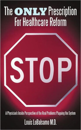 The Only Prescription For Healthcare Reform: A Physician's Inside Perspective of the Real Problems Plaguing the System
