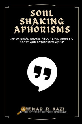 Soul Shaking Aphorisms: 100 Original Aphorisms On Life, Mindset, Money And Entrepreneurship