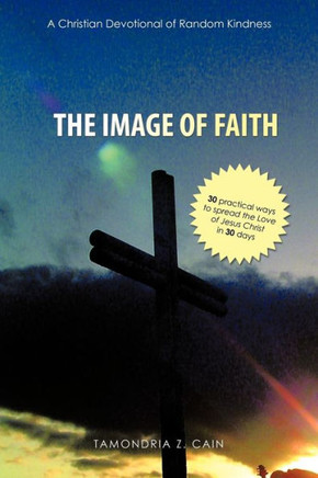 The Image of Faith. (A Christian Devotional of Random Kindness): (30 practical ways to spread the Love of Jesus Christ in 30 days)