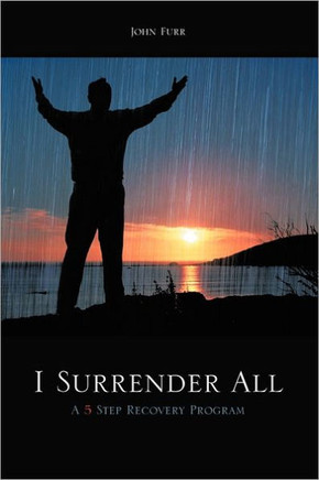 I Surrender All: A 5 Step Recovery Program - 9781463487348