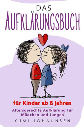 Das Aufklärungsbuch fUr Kinder ab 8 Jahren: Altersgerechte Aufklärung fUr Mädchen und Jungen: Ein Ratgeber mit Tipps fUr Kids zu aufregenden Themen ... werden und die Pubertät (German Edition)