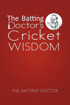 The Batting Doctor's Cricket Wisdom - 9781479767403