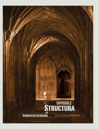 Invisible Structura of Gloucester Cathedral: Recollections of a Year Residency