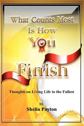 What Counts Most Is How You Finish: Thoughts on Living Life to the Fullest - 9781465364982