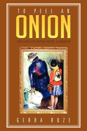 To Peel An Onion: The Lives of Gerda Roze, A Memoir - 9781479734276