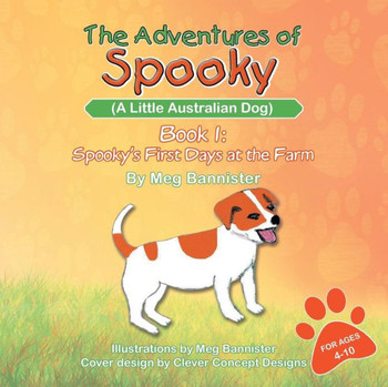 The Adventures of Spooky (a Little Australian Dog): Book 1: Spooky's First Days at the Farm