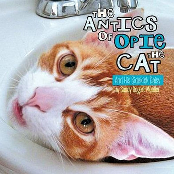 The Antics of Opie the Cat: And His Sidekick Daisy