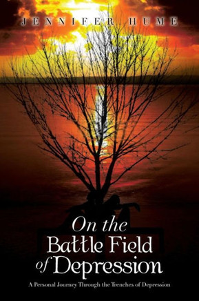 On the Battle Field of Depression: A Personal Journey Through the Trenches of Depression - 9781483613680