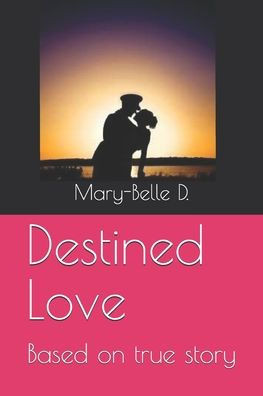 Destined Love: Mary-Belle's parents real life love story (1st edition)