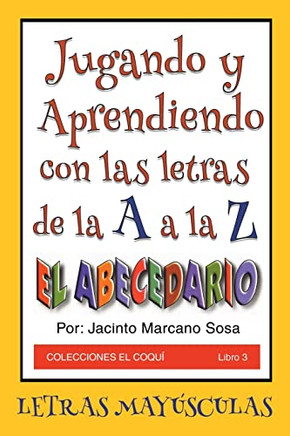 Jugando Y Aprendiendo Con Las Letras De La A A La Z: El Abecedario Letras Mayúsculas (Spanish Edition)