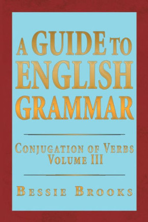 A Guide to English Grammar: Conjugation of Verbs Volume 3