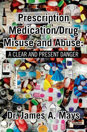 Prescription Medication/Drug Misuse Andabuse: A Clear & Present Danger - 9781483664408