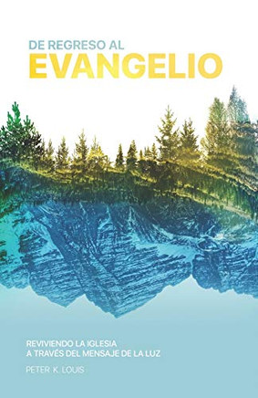 De Regreso Al Evangelio: Reviviendo La Iglesia A Través Del Mensaje De La Luz (Spanish Edition) De Regreso Al Evangelio: Reviviendo La Iglesia A Través Del Mensaje De La Luz (Spanish Edition)